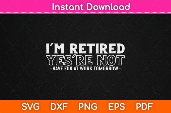 I'm Retired You're Not Have Fun At Work Tomorrow Funny Svg Design SVG artprintfile 