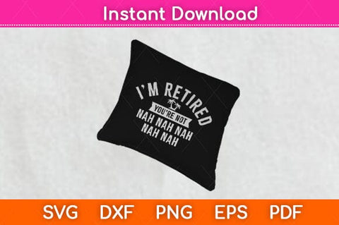 I'm Retired You're Not Nah Funny Retirement Party Svg Design SVG artprintfile 
