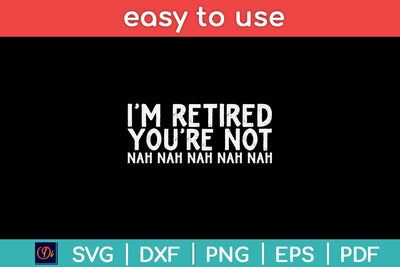 I‘m Retired You’re Not Nah Nah Nah Funny Svg Design SVG artprintfile 