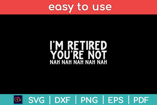 I‘m Retired You’re Not Nah Nah Nah Funny Svg Design SVG artprintfile 