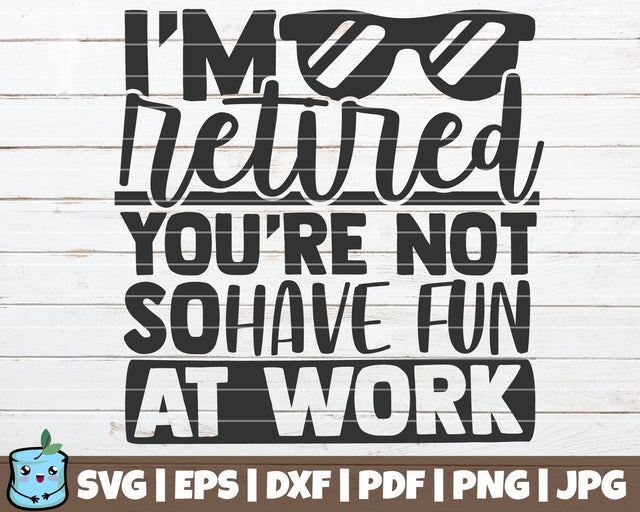 I'm Retired You're Not So Have Fun At Work SVG MintyMarshmallows 