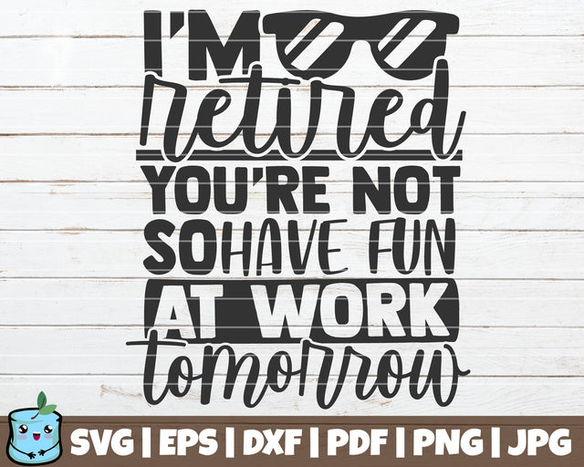 I'm Retired You're Not So Have Fun At Work Tomorrow SVG MintyMarshmallows 