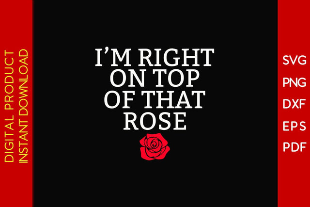 I'm Right On Top Of That Rose SVG PNG PDF Cut File SVG Creativedesigntee 