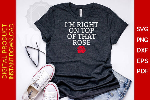 I'm Right On Top Of That Rose SVG PNG PDF Cut File SVG Creativedesigntee 