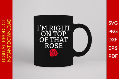 I'm Right On Top Of That Rose SVG PNG PDF Cut File SVG Creativedesigntee 