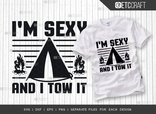 Im Sexy And I Tow It SVG Cut File, Sexy Svg, Camping Svg, Camper Svg, Tent Svg, Fire Svg, Camping Life Svg, Tow Quotes SVG ETC Craft 