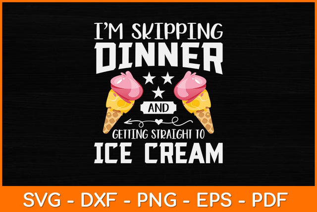 I'm Skipping Dinner And Getting Straight To Ice Cream Svg Design SVG artprintfile 