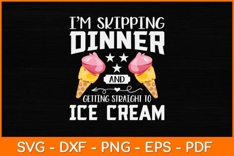 I'm Skipping Dinner And Getting Straight To Ice Cream Svg Design SVG artprintfile 