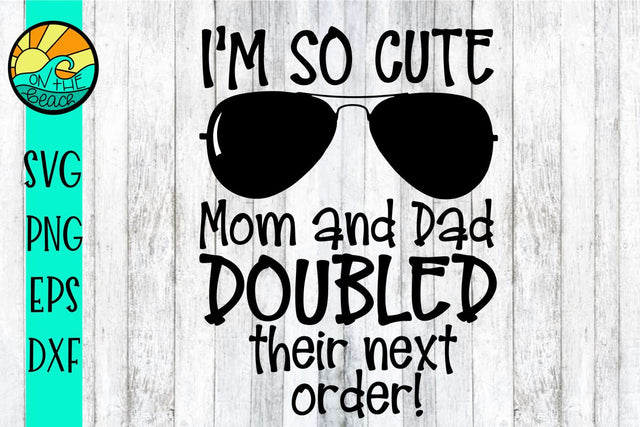 I'm So Cute - Mom And Dad Double Their Next Order - Twins - SVG PNG EPS DXF SVG On the Beach Boutique 