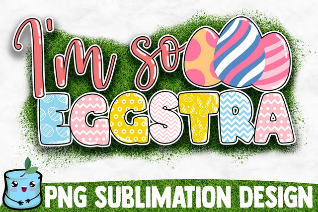 I'm So Eggstra Sublimation Design Sublimation MintyMarshmallows 