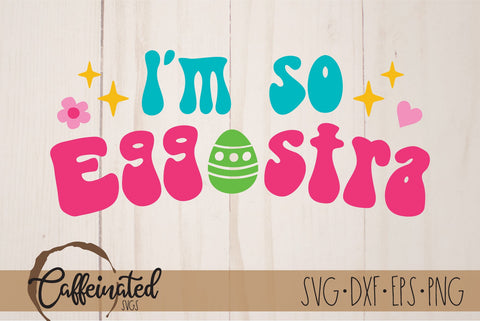 I'm So Eggstra SVG SVG Caffeinated SVGs 
