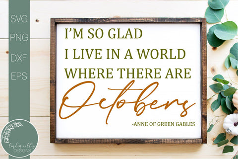 I'm So Glad I Live In A World Where There Are Octobers-Anne Of Green Gables Quote SVG SVG Linden Valley Designs 