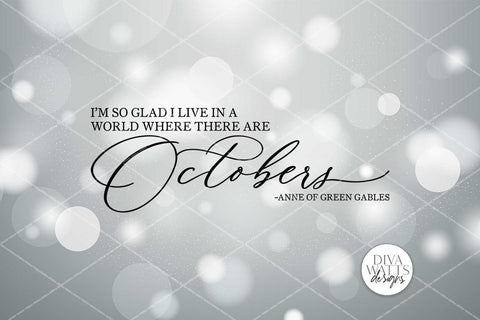 I'm So Glad I Live In A World Where There Are Octobers SVG | Fall Sign | Anne Of Green Gables Quote SVG Diva Watts Designs 