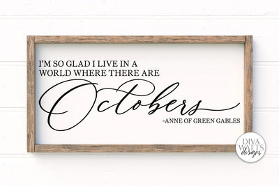 I'm So Glad I Live In A World Where There Are Octobers SVG | Fall Sign | Anne Of Green Gables Quote SVG Diva Watts Designs 