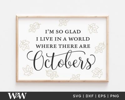 I'm So Glad I Live In A World Where There Are Octobers SVG | Fall SVG SVG Wood And Walt 
