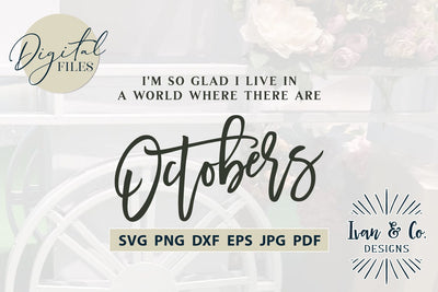 I'm So Glad I Live In a World Where There Are Octobers SVG Files | Autumn | Fall (846804541) SVG Ivan & Co. Designs 
