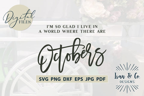 I'm So Glad I Live In a World Where There Are Octobers SVG Files | Autumn | Fall (846804541) SVG Ivan & Co. Designs 