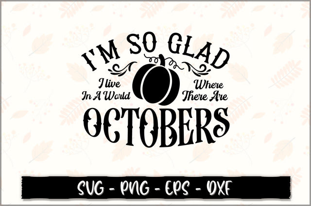 I'm so glad I live in a world where there are octobers SVG SVG Shetara Begum 