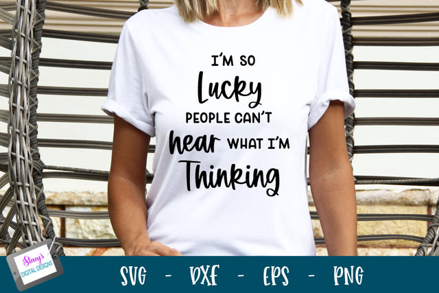 I'm So Lucky People Can't Hear What I'm Thinking | Funny SVG SVG Stacy's Digital Designs 