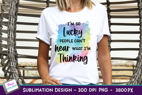 I'm So Lucky People Can't Hear What I'm Thinking Sublimation Sublimation Stacy's Digital Designs 