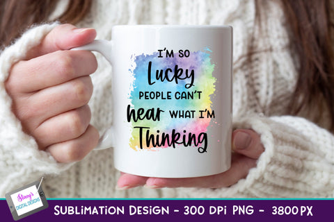 I'm So Lucky People Can't Hear What I'm Thinking Sublimation Sublimation Stacy's Digital Designs 