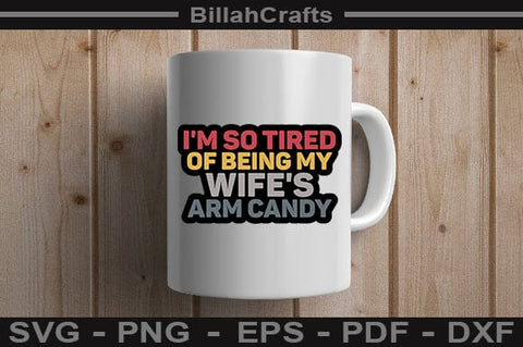 I'm So Tired Of Being My Wife's Arm Candy SVG File SVG BillahCrafts 
