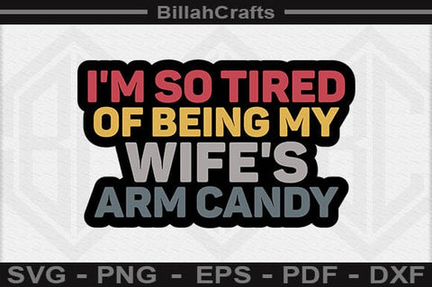I'm So Tired Of Being My Wife's Arm Candy SVG File SVG BillahCrafts 