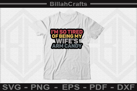 I'm So Tired Of Being My Wife's Arm Candy SVG File SVG BillahCrafts 