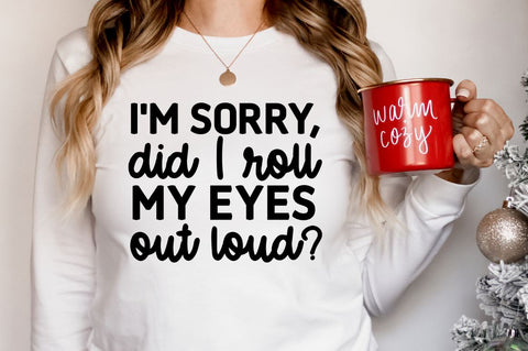 I'm sorry, did I just roll my eyes out loud?, Funny Sarcastic SVG SVG DESIGNISTIC 