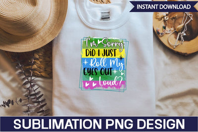I'm Sorry Did I Just Roll My Eyes Out Loud Sublimation PNG Design SVGs,Quotes and Sayings,Food & Drink,On Sale, Print & Cut SVG DesignPlante 503 