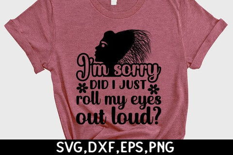 I'm Sorry Did I Just Roll My Eyes Out Loud SVG Angelina750 