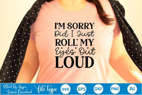 I'm Sorry Did I Just Roll My Eyes Out Loud SVG Cut File SVGs,Quotes and Sayings,Food & Drink,On Sale, Print & Cut SVG DesignPlante 503 