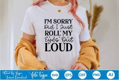 I'm Sorry Did I Just Roll My Eyes Out Loud SVG Cut File SVGs,Quotes and Sayings,Food & Drink,On Sale, Print & Cut SVG DesignPlante 503 