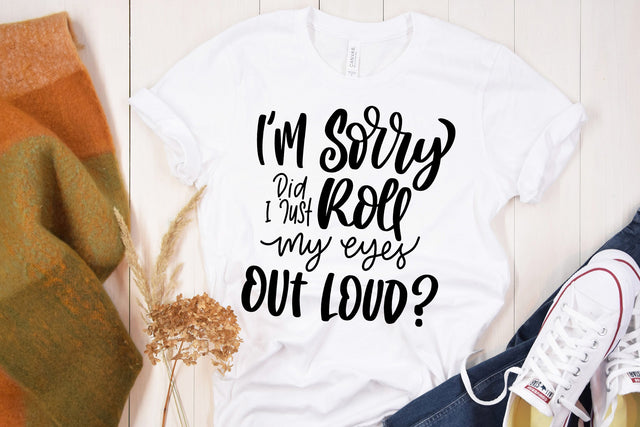 I'm Sorry Did I Just Roll My Eyes Out Loud SVG SVG dapiyupi store 
