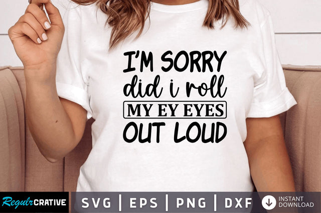 Im sorry did i roll my ey eyes SVG SVG Regulrcrative 