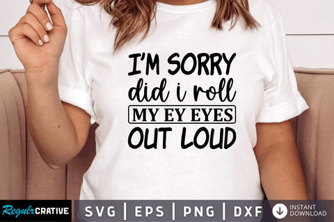 Im sorry did i roll my ey eyes SVG SVG Regulrcrative 