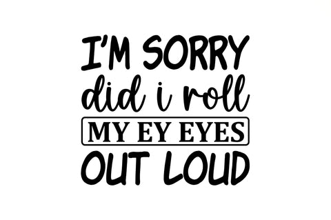 Im sorry did i roll my ey eyes SVG SVG Regulrcrative 