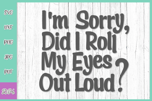 I'm Sorry Did I Roll My Eyes Out Loud Funny Saying Sarcastic Quote Introvert SVG DXF PNG PDF JPG SVG Digitals by Hanna 