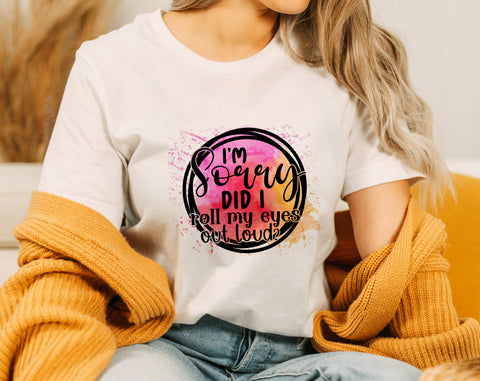 I'm Sorry Did I Roll My Eyes Out Loud PNG, Funny Design For Sublimation Sublimation HappyDesignStudio 