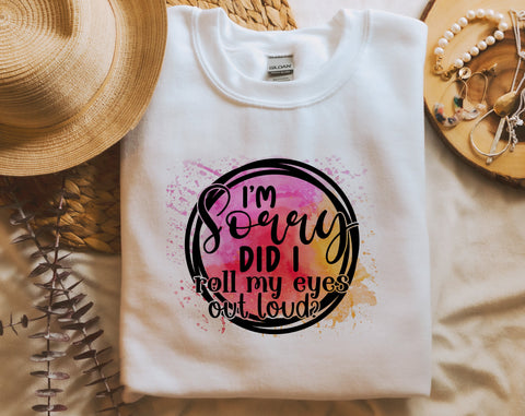I'm Sorry Did I Roll My Eyes Out Loud PNG, Funny Design For Sublimation Sublimation HappyDesignStudio 