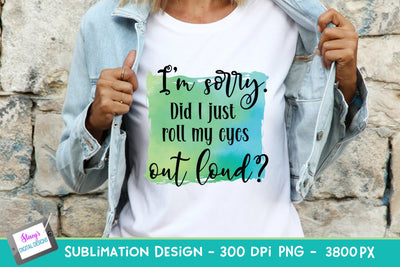 I'm sorry did I roll my eyes out loud | Sarcastic Sublimation Sublimation Stacy's Digital Designs 
