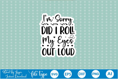 I'm Sorry Did I Roll My Eyes Out Loud Sticker SVG SVGs,Quotes and Sayings,Food & Drink,On Sale, Print & Cut SVG DesignPlante 503 