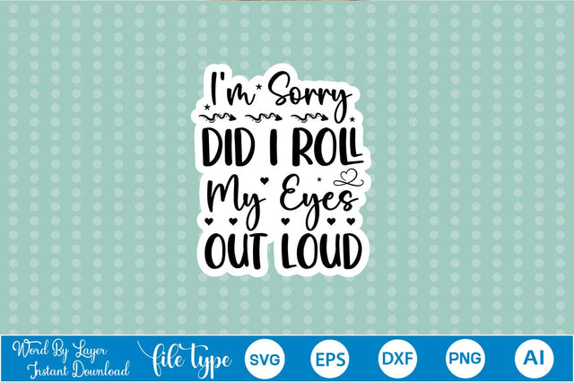 I'm Sorry Did I Roll My Eyes Out Loud Sticker SVG SVGs,Quotes and Sayings,Food & Drink,On Sale, Print & Cut SVG DesignPlante 503 
