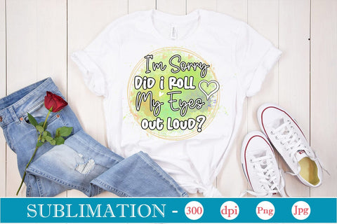 I'm Sorry Did I Roll My Eyes Out Loud Sublimation SVGs,Quotes and Sayings,Food & Drink,On Sale, Print & Cut Sublimation DesignPlante 503 