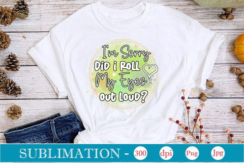 I'm Sorry Did I Roll My Eyes Out Loud Sublimation SVGs,Quotes and Sayings,Food & Drink,On Sale, Print & Cut Sublimation DesignPlante 503 