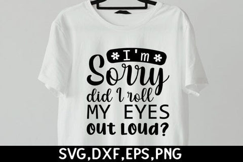 I'm Sorry Did I Roll My Eyes Out Loud SVG Angelina750 