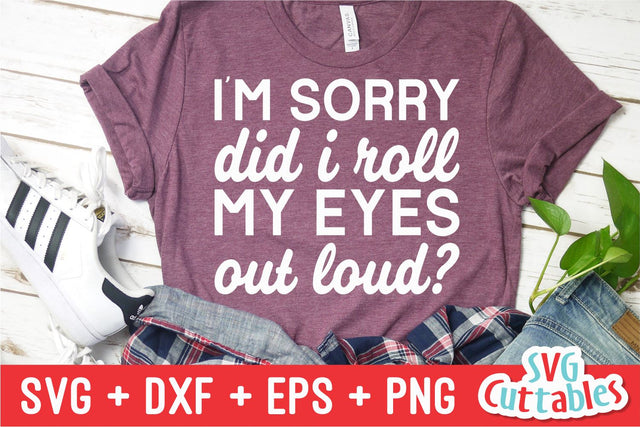 I'm Sorry Did I Roll My Eyes Out Loud? Svg Cuttables 