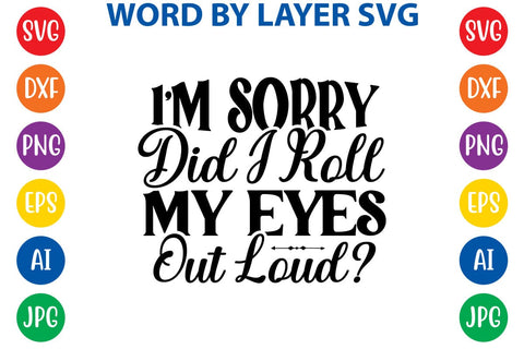 I'm Sorry Did I Roll My Eyes Out Loud SVG DESIGN SVG Rafiqul20606 