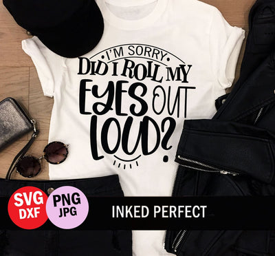 I'm Sorry Did I Roll My Eyes Out Loud SVG Inked Perfect 