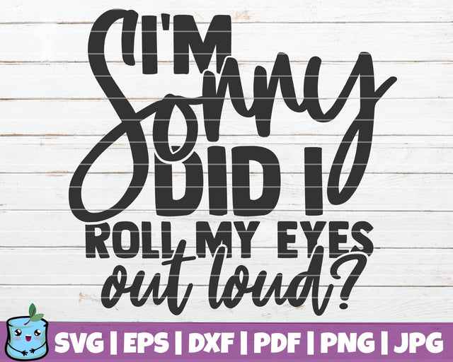 I'm Sorry Did I Roll My Eyes Out Loud SVG MintyMarshmallows 